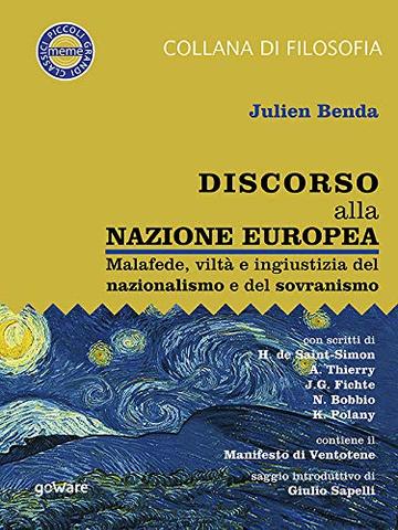 Discorso alla nazione europea. Malafede, vilt&agrave; e ingiustizia del nazionalismo e del sovranismo: con scritti di H. de Saint-Simon, A. Thierry, J.G. Fichte, N. Bobbio, K. Polany