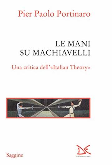 Le mani su Machiavelli: Una critica dell'&laquo;Italian Theory&raquo;