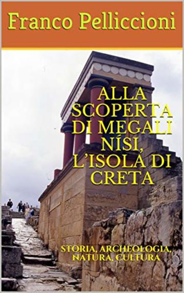 ALLA SCOPERTA DI MEGALI N&Iacute;SI, L&rsquo;ISOLA DI CRETA: STORIA, ARCHEOLOGIA, NATURA, CULTURA (Collana: Viaggi e Ricerche di un Antropologo tra Vecchio e Nuovo Mondo Vol. 9)