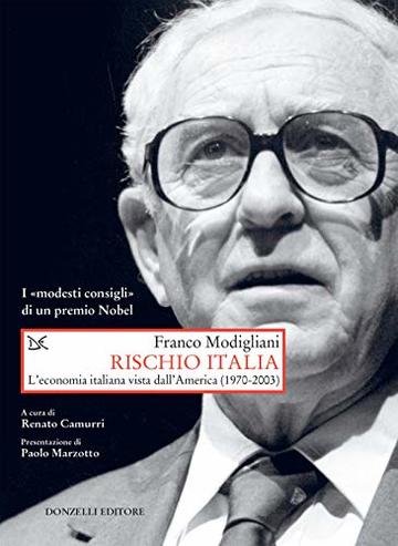 Rischio Italia: L'economia italiana vista dall'America (1970-2003). I &laquo;modesti consigli&raquo; di un premio Nobel