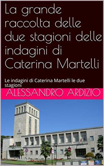 La grande raccolta delle due stagioni delle indagini di Caterina Martelli: Le indagini di Caterina Martelli le due stagioni (raccolta due stagioni Vol. 1)