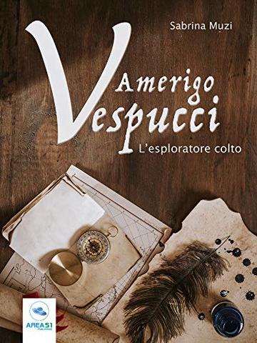 Amerigo Vespucci. L&rsquo;esploratore colto