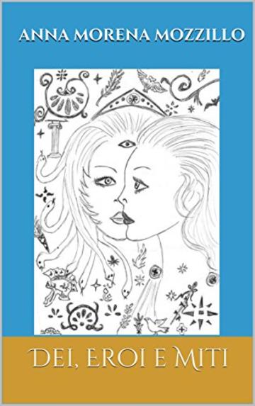 DEI, EROI E MITI: Le pi&ugrave; belle storie della mitologia greca