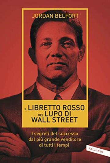 Il libretto rosso del Lupo di Wall Street: I segreti del successo dal pi&ugrave; grande venditore di tutti i tempi