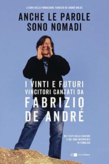 Anche le parole sono nomadi: I vinti e i futuri vincitori cantati da Fabrizio De Andr&eacute; nei testi delle canzoni e nei suoi interventi in pubblico