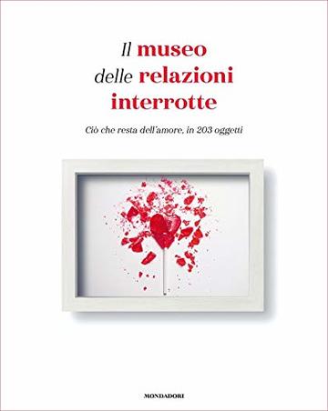 Il museo delle relazioni interrotte: Ci&ograve; che resta dell'amore, in 203 oggetti