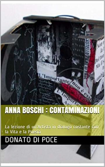 Anna Boschi : ContaminAzioni: La lezione di un&rsquo;Artista in dialogo costante con la Vita e la Poesia