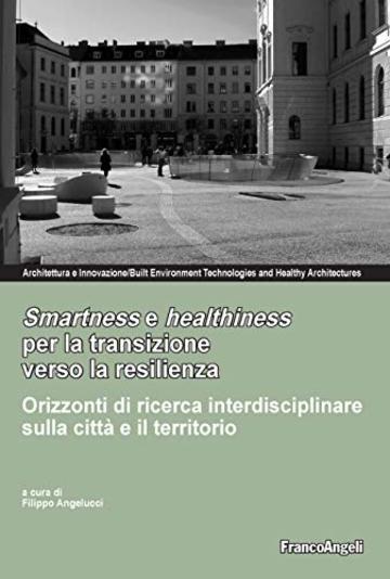 Smartness e healthiness per la transizione verso la resilienza: Orizzonti di ricerca interdisciplinare sulla citt&agrave; e il territorio