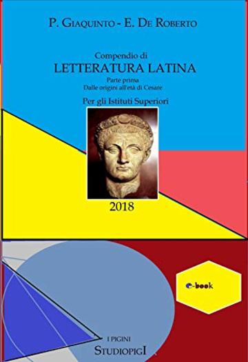 Compendio di LETTERATURA LATINA: Parte prima - Dalle origini all'et&agrave; di Cesare (I PIGINI STUDIOPIGI Vol. 1)