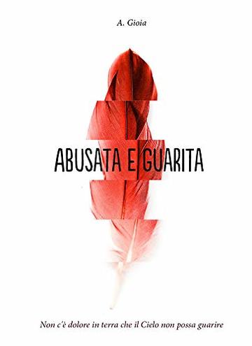 ABUSATA E GUARITA: Non c'&egrave; dolore in terra che il Cielo non possa guarire