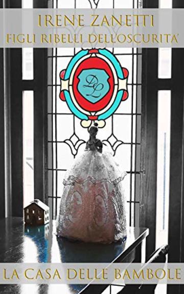 Figli ribelli dell'oscurit&agrave;: La casa delle bambole
