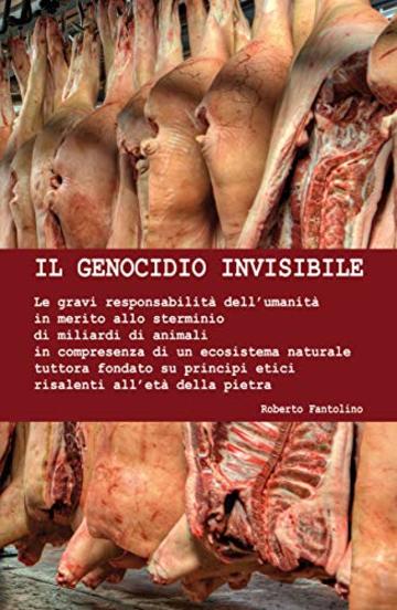 Il genocidio invisibile: Gravi responsabilit&agrave; dell&rsquo;umanit&agrave; in merito allo sterminio di miliardi di animali in compresenza di un ecosistema naturale fondato su principi etici dell&rsquo;et&agrave; della pietra