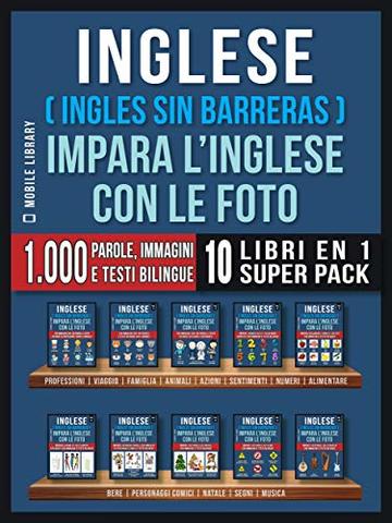 Inglese ( Ingles Sin Barreras ) Impara L&rsquo;Inglese Con Le Foto (Super Pack 10 libri in 1): 1.000 parole, 1.000 immagini, 1.000 testi bilingue (10 libri in ... (Foreign Language Learning Guides)