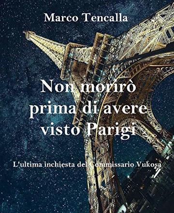 Non morir&ograve; prima di avere visto Parigi: L'ultima inchiesta del Commissario Vukosa