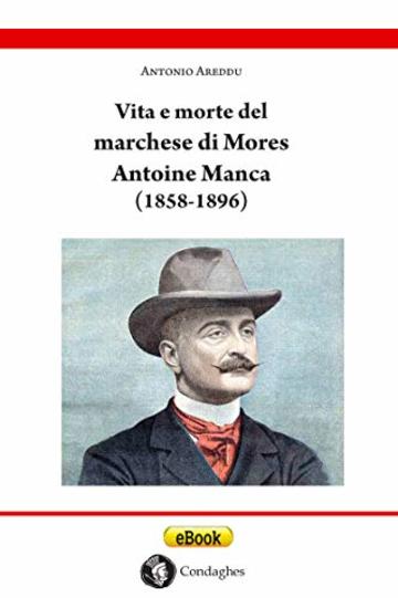 Vita e morte del marchese di Mores Antoine Manca (1858-1896): Un nobile francese di origine sarda (Su fraile de s'ist&ograve;ricu)