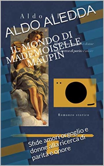 Il mondo di Mademoiselle Maupin: Sfide amori orgoglio e donne alla ricerca di parit&agrave; e onore (romanzo storico)