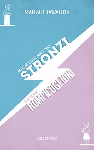 Perch&eacute; gli uomini sono stronzi e le donne rompicoglioni: Il libro definitivo sulle relazioni di coppia