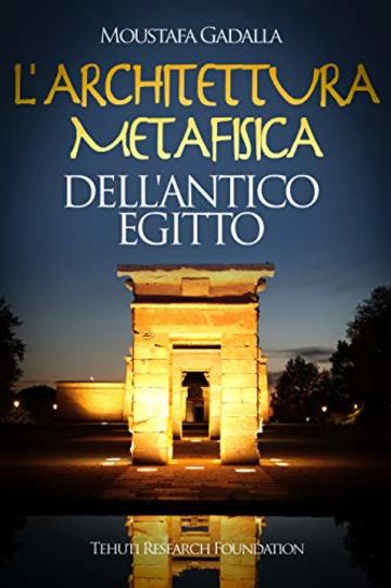 L&rsquo;architettura metafisica dell&rsquo;Antico Egitto