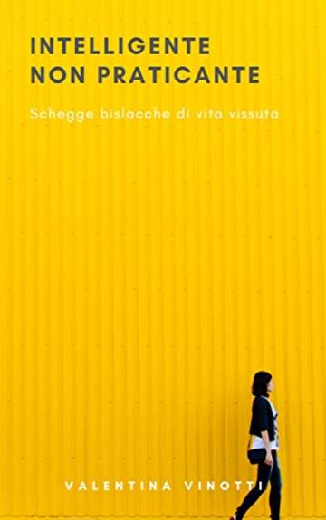 Intelligente non praticante: Schegge bislacche di vita vissuta
