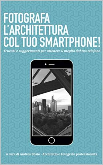 Fotografa l'architettura col tuo smartphone: Scopri i trucchi per realizzare meravigliose fotografie d&rsquo;architettura col tuo smartphone!