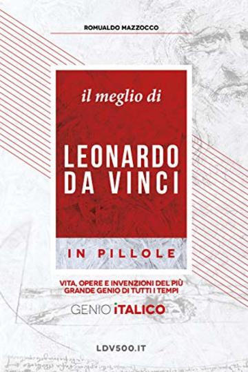 Il meglio di Leonardo Da Vinci in pillole - LDV500: Vita, opere e invenzioni del pi&ugrave; grande Genio di tutti i tempi