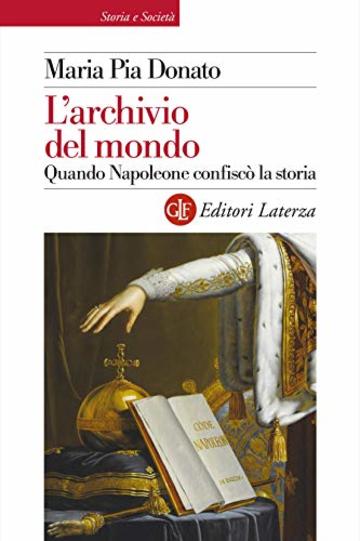 L'archivio del mondo: Quando Napoleone confisc&ograve; la storia