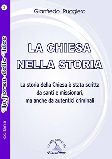 LA CHIESA NELLA STORIA: La storia della Chiesa &egrave; stata scritta da santi e missionari, ma anche da autentici criminali. (LA FORZA DELLE IDEE Vol. 2)