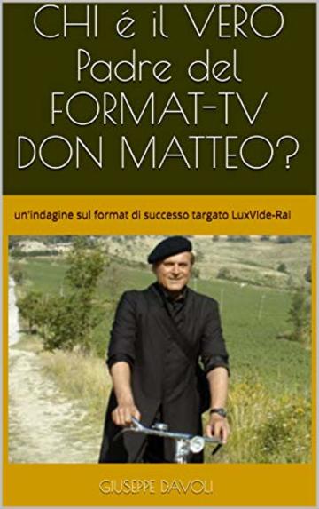 CHI &eacute; il VERO padre del FORMAT-TV DON MATTEO?: un'indagine sul format di successo targato LuxVIde-Rai