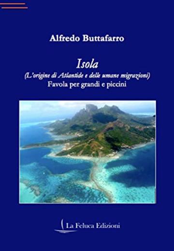 Isola: (L&rsquo;origine di Atlantide e delle umane migrazioni) Favola per grandi e piccini (La Fantasia)