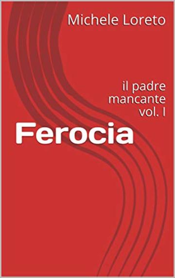 Ferocia: il padre mancante vol. I (narrativa 1)