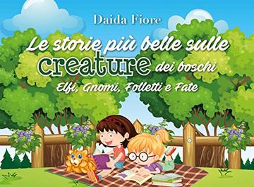 Le storie pi&ugrave; belle sulle creature dei boschi. Elfi, Gnomi, Folletti e Fate
