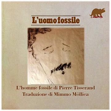 L&rsquo;UOMO FOSSILE (Omaggio a Pierre Tisserand,  cantautore del ventesimo secolo,  discreto e bene educato)