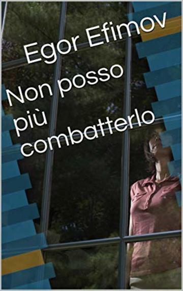 Non posso pi&ugrave; combatterlo