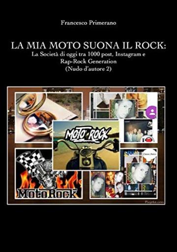 La mia moto suona il rock: la societ&agrave; di oggi tra 1000 post, Instagram e rap-rock generation (Nudo d'autore 2)