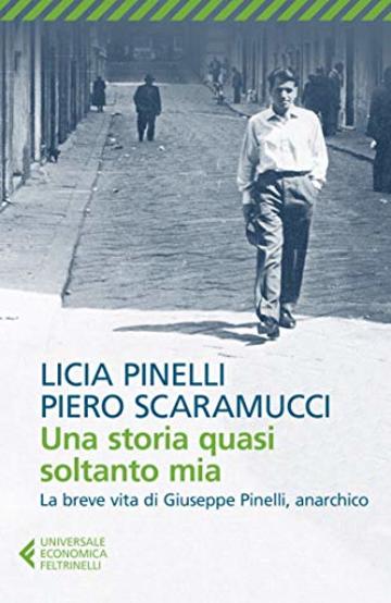 Una storia quasi soltanto mia: La storia di Giuseppe Pinelli, l&rsquo;anarchico