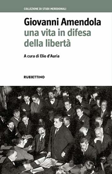 Giovanni Amendola: Una vita in difesa della libert&agrave;