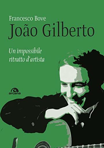 Jo&atilde;o Gilberto: Un impossibile ritratto d&rsquo;artista