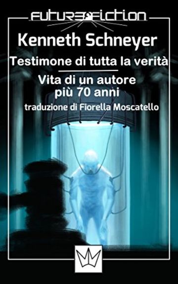 Testimone di tutta la verit&agrave; / Vita di un autore pi&ugrave; 70 anni (Future Fiction Vol. 17)