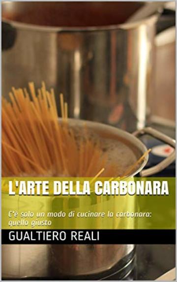 L'Arte della Carbonara: C'&egrave; solo un modo di cucinare la carbonara: quello giusto