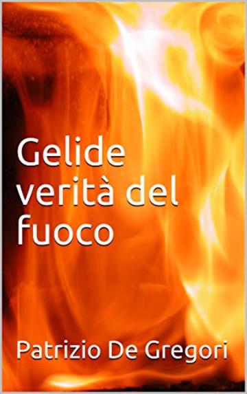Gelide verit&agrave; del fuoco