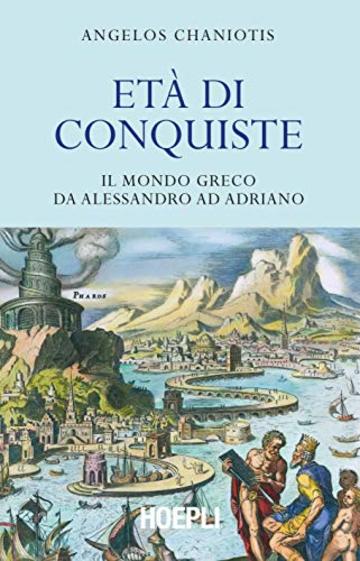 Et&agrave; di conquiste: Il mondo greco da Alessandro ad Adriano