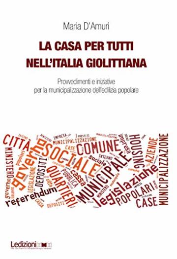 La casa per tutti nell'Italia giolittiana: Provvedimenti e iniziative per la municipalizzazione dell'edilizia popolare (Dipartimento di Studi Storici dell&rsquo;Universit&agrave; di Torino Vol. 5)