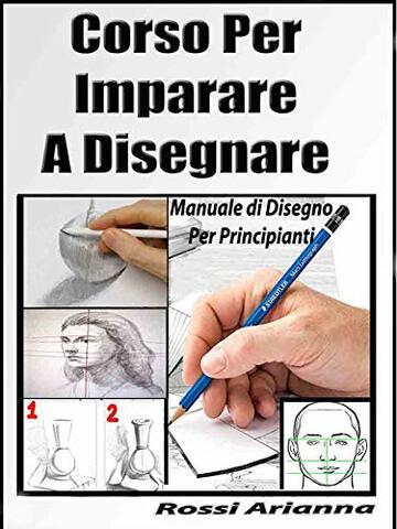 Corso per Imparare a disegnare: Manuale di disegno per principianti