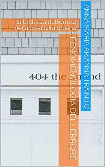 Fenomenologia dell'errore: la bellezza dell'errore nella creativit&agrave; umana (I Quaderni del Bardo Edizioni per Amazon)