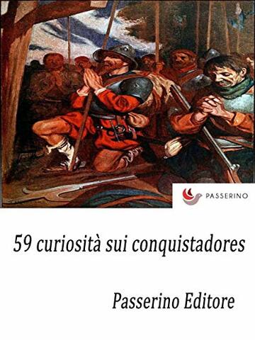 59 curiosit&agrave; sui conquistadores