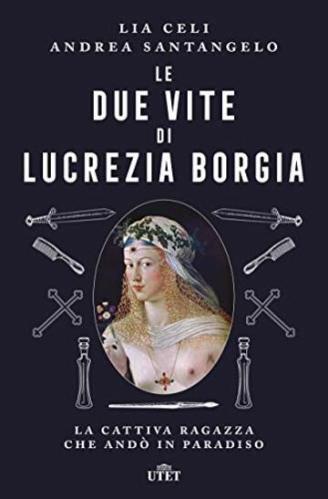 Le due vite di Lucrezia Borgia: La cattiva ragazza che and&ograve; in paradiso