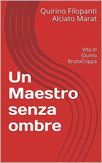 Un Maestro senza ombre: Vita di Giunio Bruto Crippa