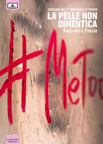 Antologia dal 3&deg; concorso letterario La pelle non dimentica &ndash; Racconti e Poesia