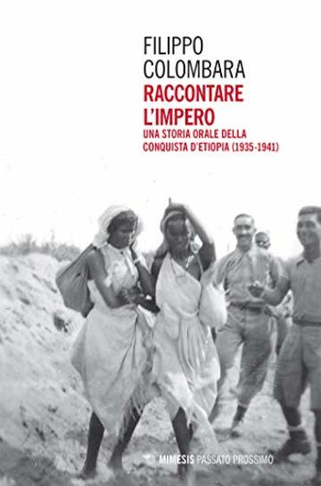 Raccontare l&rsquo;impero: Una storia orale della conquista d&rsquo;Etiopia (1935-1941)