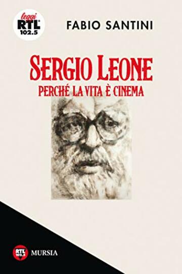 Sergio Leone. Perch&eacute; la vita &egrave; cinema